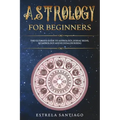 Astrology for Beginners: The Ultimate Guide to Astrology, Zodiac Signs, Numerology and Kundalini Rising - Paperback | Books | Wiccan Center