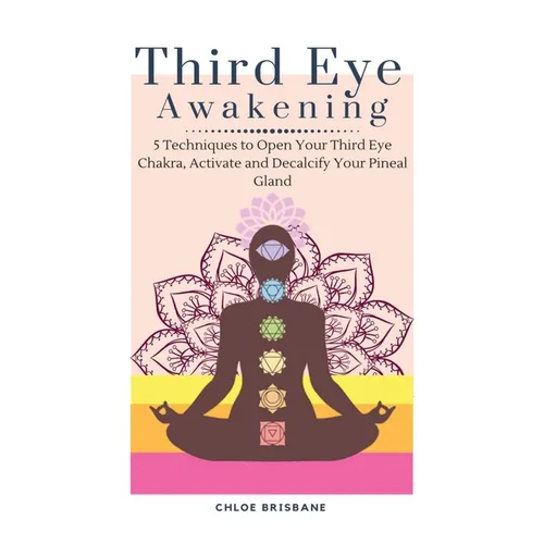 Third Eye Awakening: 5 Techniques to Open Your Third Eye Chakra, Activate and Decalcify Your Pineal Gland - Hardcover | Books | Wiccan Center