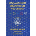 Soul Alchemy Create The Life You Choose: Coaching Manual - Paperback