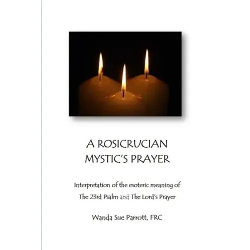 A Rosicrusian Mystic's Prayer: interpretation of the esoteric meanings of The 23rd Psalm and The Lord's Prayer - Paperback | Books | Wiccan Center