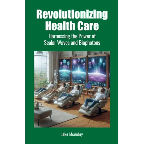 Revolutionizing Health Care: Harnessing the Power of Scalar Wave and Biophoton Technology - Paperback | Books | Wiccan Center