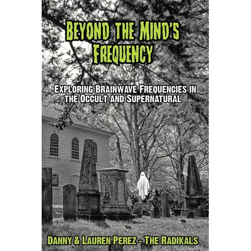 Beyond the Mind's Frequency: Exploring Brainwave Frequencies in the Occult and Supernatural - Paperback
