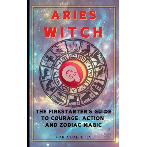 Aries Witch: The Firestarter's Guide to Courage, Action, and Zodiac Magic - Paperback | Books | Wiccan Center