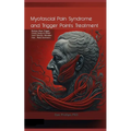 Myofascial Pain Syndrome and Trigger Points Treatment: Release these Trigger Points Easily to Relief Neck Tension, Shoulder Pain, Hand Instrinsics - Paperback | Books | Wiccan Center