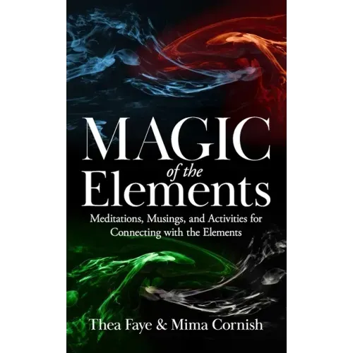 The Magic of the Elements: Meditations, Musings, and Activities for Connecting with the Elements - Paperback
