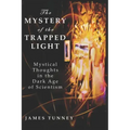 The Mystery of the Trapped Light: Mystical Thoughts in the Dark Age of Scientism - Paperback | Books | Wiccan Center