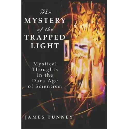 The Mystery of the Trapped Light: Mystical Thoughts in the Dark Age of Scientism - Paperback | Books | Wiccan Center