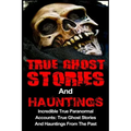 True Ghost Stories And Hauntings: Incredible True Paranormal Accounts: True Ghost Stories And Hauntings From The Past - Paperback | Books | Wiccan Center