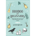 Hoodoo For Beginners: Working Magic Spells in Rootwork and Conjure with Roots, Herbs, Candles, and Oils - Paperback