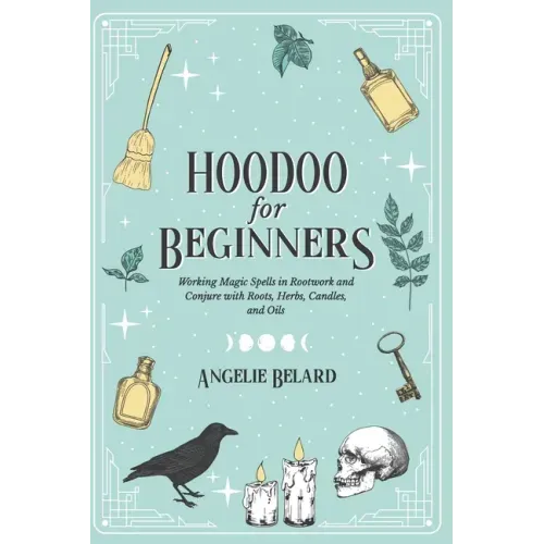 Hoodoo For Beginners: Working Magic Spells in Rootwork and Conjure with Roots, Herbs, Candles, and Oils - Paperback