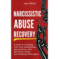 Narcissistic Abuse Recovery: A Guide to Breaking Free from Gaslighting, Manipulation, and Emotional Abuse, and Becoming Whole Again - Paperback