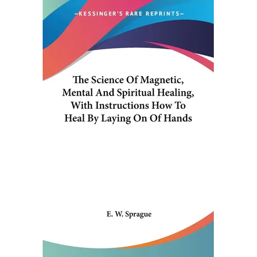 The Science Of Magnetic, Mental And Spiritual Healing, With Instructions How To Heal By Laying On Of Hands - Paperback | Books | Wiccan Center