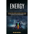 Energy: Learning Reiki Symbols and Master Chakra Usage (Learn How to Cleanse Your Aura, Eliminate Depression, Increase Positiv - Paperback