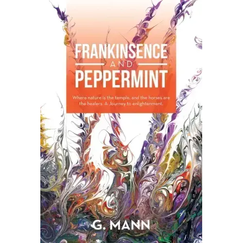 Frankinsence and Peppermint: Where Nature Is the Temple, and the Horses Are the Healers. a Journey to Enlightenment. - Paperback | Books | Wiccan Center