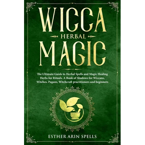 Wicca Herbal Magic: The Ultimate Guide to Herbal Spells and Magic Healing Herbs for Rituals. A Book of Shadows for Wiccans, Witches, Pagan - Paperback | Books | Wiccan Center