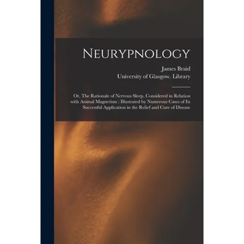 Neurypnology [electronic Resource]: or, The Rationale of Nervous Sleep, Considered in Relation With Animal Magnetism: Illustrated by Numerous Cases of - Paperback | Books | Wiccan Center