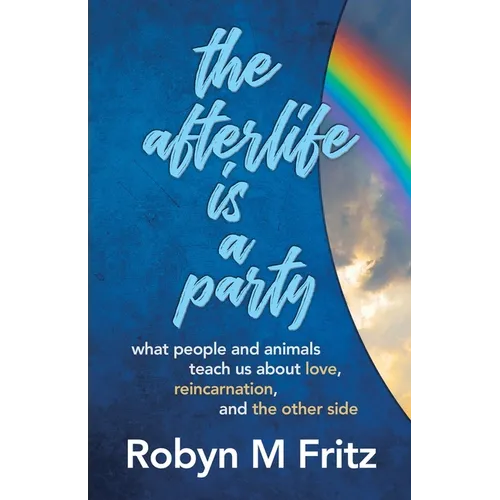 The Afterlife Is a Party: What People and Animals Teach us About Love, Reincarnation, and the Other Side - Paperback | Books | Wiccan Center