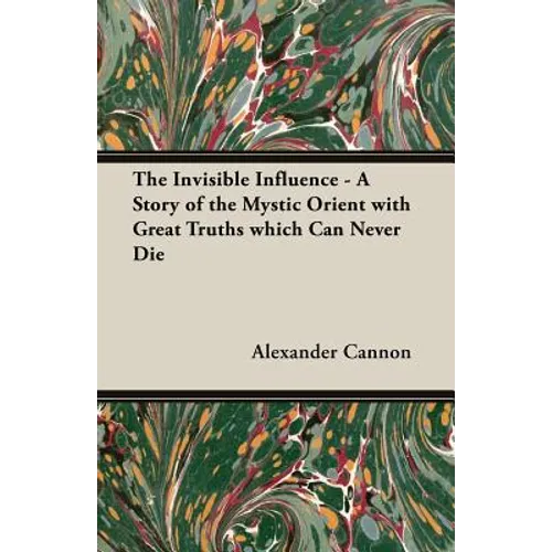 The Invisible Influence - A Story of the Mystic Orient with Great Truths which Can Never Die - Paperback | Books | Wiccan Center