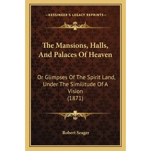 The Mansions, Halls, And Palaces Of Heaven: Or Glimpses Of The Spirit Land, Under The Similitude Of A Vision (1871) - Paperback | Books | Wiccan Center