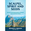 Scalpel, Spirit and Seeds: My Life Promoting Health in Ethiopia and Around the World - Paperback | Books | Wiccan Center