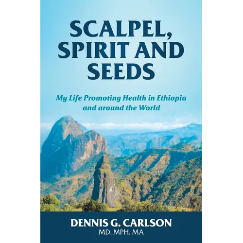 Scalpel, Spirit and Seeds: My Life Promoting Health in Ethiopia and Around the World - Paperback | Books | Wiccan Center
