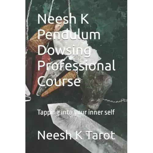 Neesh K Pendulum Dowsing Professional Course: Tapping into your inner self - Paperback