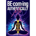 BE-com-ing Authentically Me: Lighting the Spark of Inspiration Back into the Heart of your Luminous Soul BEing - Hardcover | Books | Wiccan Center