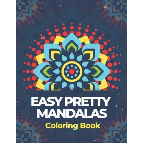Easy Pretty Mandalas Coloring Book: Simple Mandalas Adult Coloring Book for Beginners, Kids, Seniors, for Slowing Down and Relaxing in a Meditation Fl - Paperback