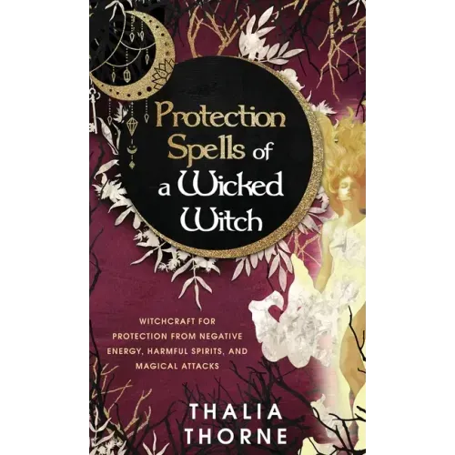 Protection Spells of a Wicked Witch: Witchcraft for Protection from Negative Energy, Harmful Spirits, and Magical Attacks - Hardcover | Books | Wiccan Center