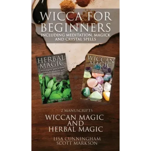 Wicca for Beginners: 2 Manuscripts Herbal Magic and Wiccan including Meditation, Magick and Crystal Spells - Hardcover | Books | Wiccan Center