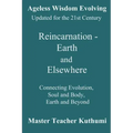 Reincarnation - Earth and Elsewhere: Connecting Evolution, Soul and Body, Earth and Elsewhere