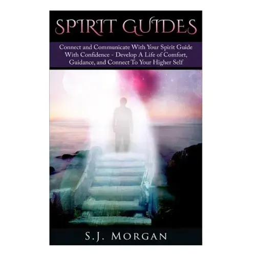 Spirit Guides: Connect and Communicate With Your Spirit With Confidence - Develop A Life Of Comfort, Guidance, And Connect To Your Higher Self - Paperback | Books | Wiccan Center