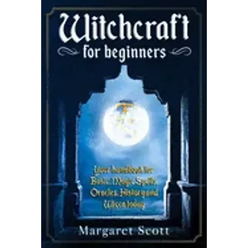 Witchcraft For Beginners: Your Handbook For Basic, Magic Spells, Oracles, History And Wicca Today - Paperback | Books | Wiccan Center