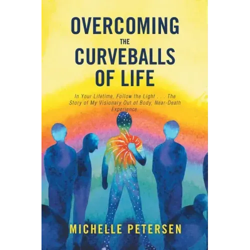 Overcoming the Curveballs of Life: In Your Lifetime, Follow the Light . . . the Story of My Visionary, Out-Of-Body Near-Death Experience - Paperback | Books | Wiccan Center