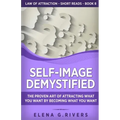 Self-Image Demystified: The Proven Art of Attracting What You Want by Becoming What You Want - Paperback