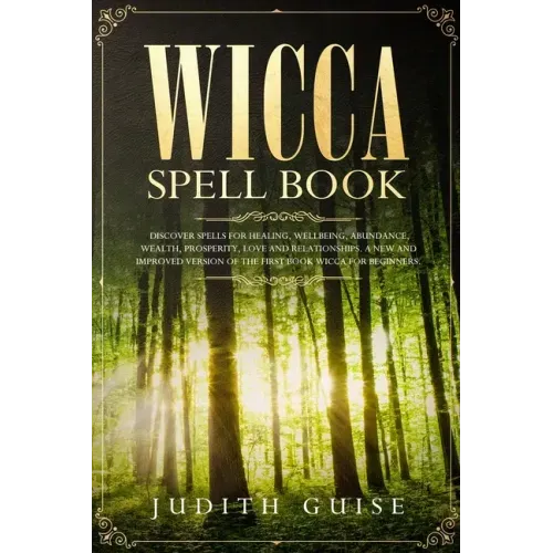 Wicca Spell Book: Discover Spells for Healing, Wellbeing, Abundance, Wealth, Prosperity, Love and Relationships. A New and Improved Vers - Paperback | Books | Wiccan Center
