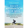 Daily Affirmations for Men: Powerful Positive Affirmations To Start the Morning With Self-confidence, Manifest Happiness, and Create a Winning Mentali - Paperback