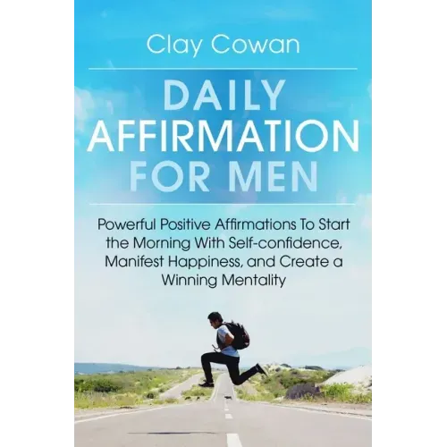 Daily Affirmations for Men: Powerful Positive Affirmations To Start the Morning With Self-confidence, Manifest Happiness, and Create a Winning Mentali - Paperback