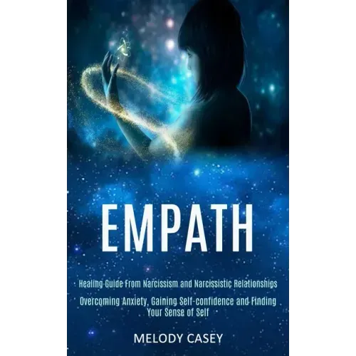 Empath: Overcoming Anxiety, Gaining Self-confidence and Finding Your Sense of Self (Healing Guide From Narcissism and Narcissistic Relationships) - Paperback | Books | Wiccan Center