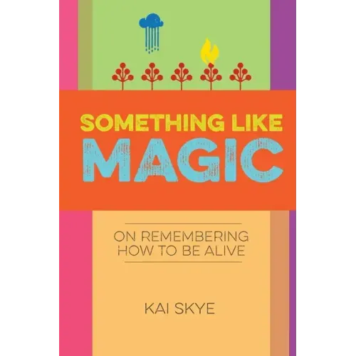 Something Like Magic: On Remembering How to Be Alive - Paperback