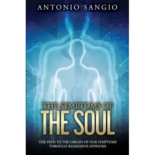 The Symptoms of the Soul: The Path to the Origin of Our Symptoms Through Regressive Hypnosis - Paperback