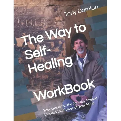 The Way to Self-Healing Workbook: Your Guide for the Journey Inward through the Power of Your Mind - Paperback