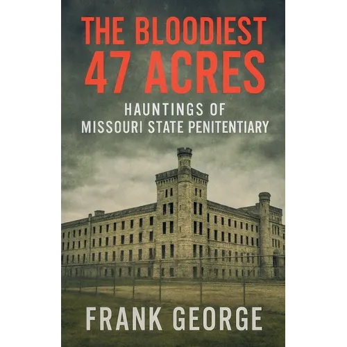 The Bloodiest 47 Acres Hauntings Of Missouri State Penitentiary - Paperback | Books | Wiccan Center