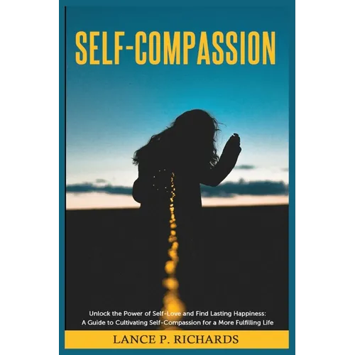 Self-Compassion: Unlock the Power of Self-Love and Find Lasting Happiness: A Guide to Cultivating Self-Compassion for a More Fulfilling Life - Paperback | Books | Wiccan Center