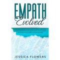 Empath Evolved A Practical Guide for The Highly Sensitive Person (HSP) To Heal Yourself, Recover From Toxic Relationships, Thrive In Intimate Relation