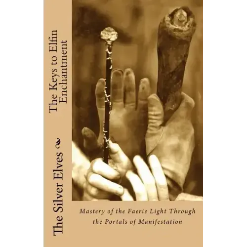 The Keys to Elfin Enchantment: Mastery of the Faerie Light Through the Portals of Manifestation - Paperback | Books | Wiccan Center