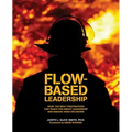 Flow-based Leadership: What the Best Firefighters can Teach You about Leadership and Making Hard Decisions - Paperback