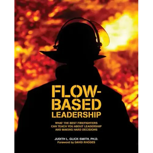 Flow-based Leadership: What the Best Firefighters can Teach You about Leadership and Making Hard Decisions - Paperback