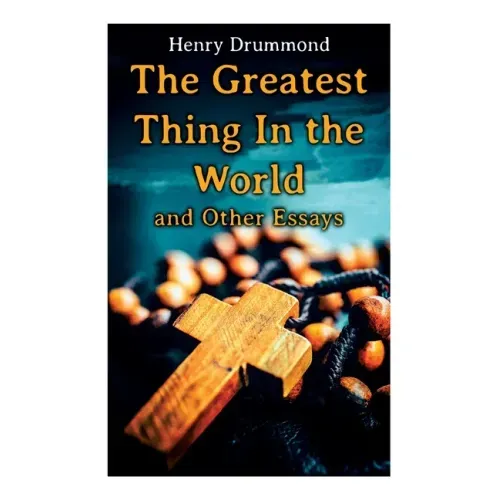 The Greatest Thing In the World and Other Essays: Lessons from the Angelus, The Changed Life, the Greatest Need of the World, Dealing with Doubt - Paperback | Books | Wiccan Center