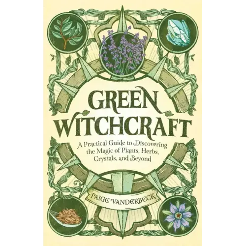 Green Witchcraft: A Practical Guide to Discovering the Magic of Plants, Herbs, Crystals, and Beyond - Paperback | Books | Wiccan Center